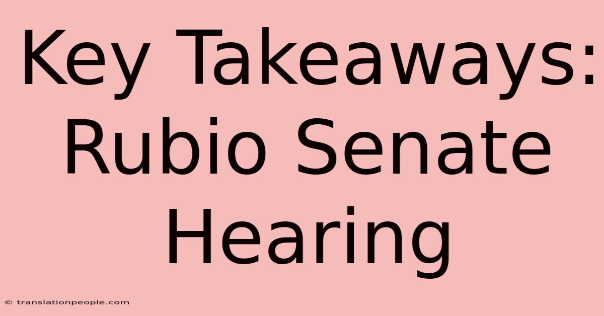 Key Takeaways: Rubio Senate Hearing