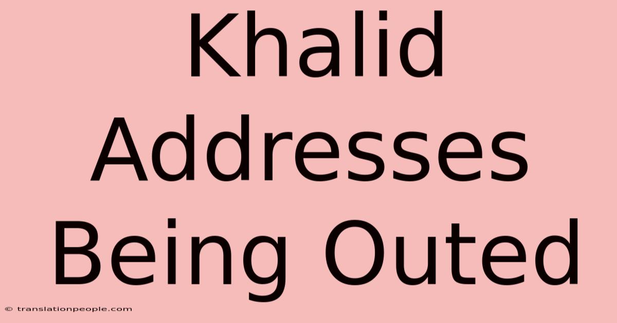 Khalid Addresses Being Outed