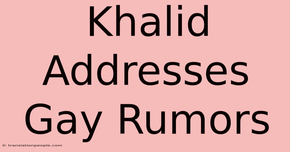 Khalid Addresses Gay Rumors