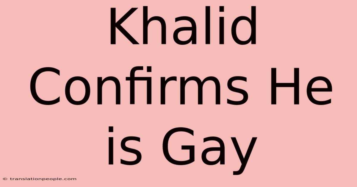 Khalid Confirms He Is Gay