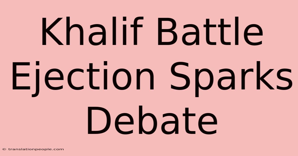 Khalif Battle Ejection Sparks Debate