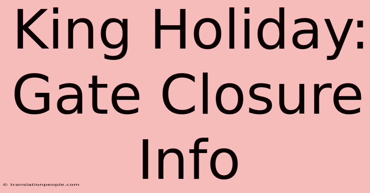 King Holiday: Gate Closure Info