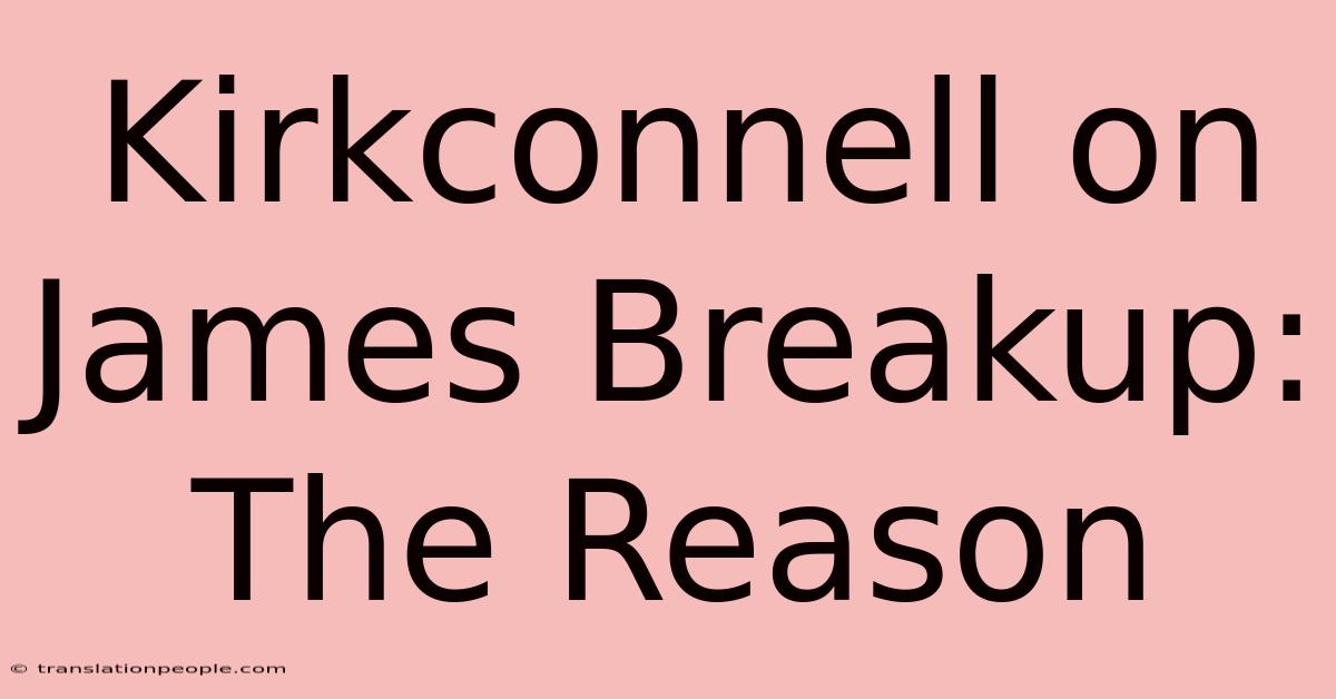 Kirkconnell On James Breakup: The Reason