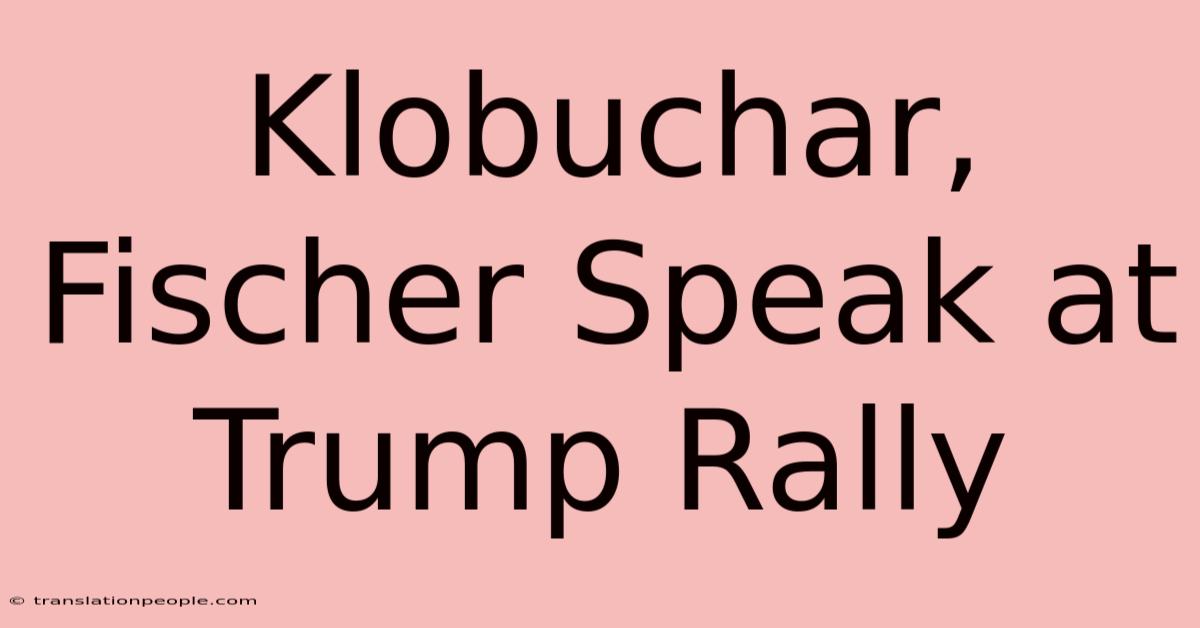 Klobuchar, Fischer Speak At Trump Rally