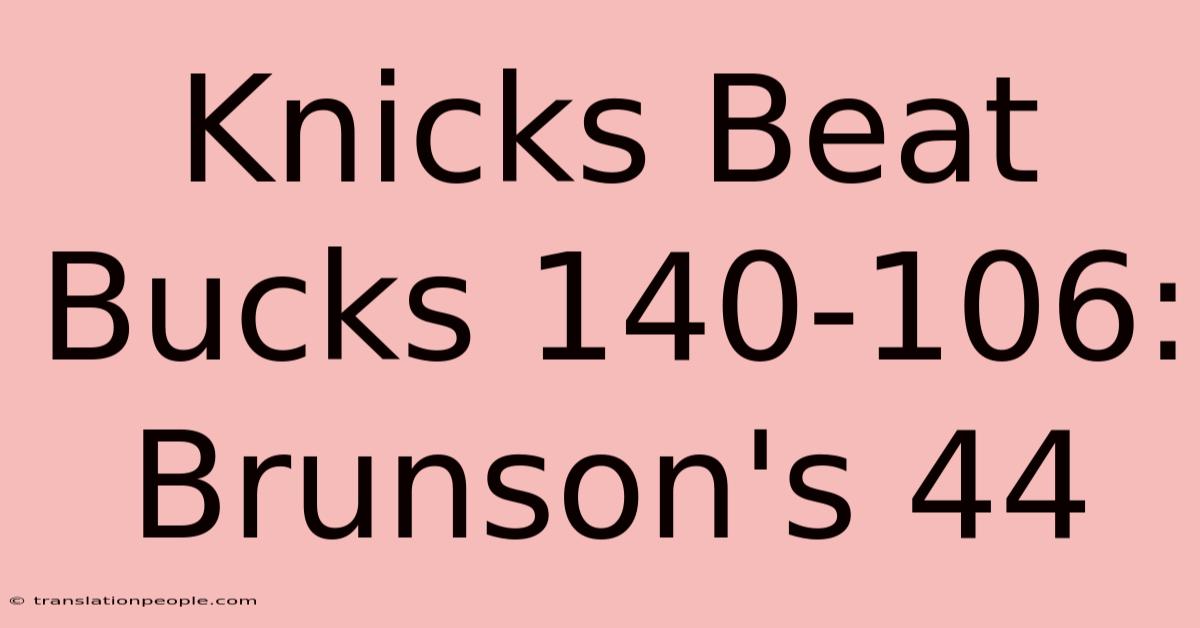 Knicks Beat Bucks 140-106: Brunson's 44