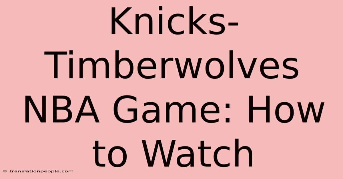 Knicks-Timberwolves NBA Game: How To Watch