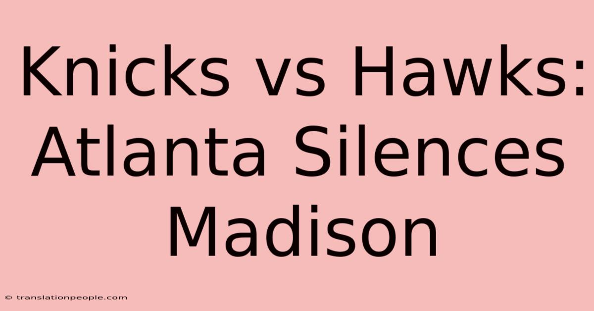 Knicks Vs Hawks: Atlanta Silences Madison