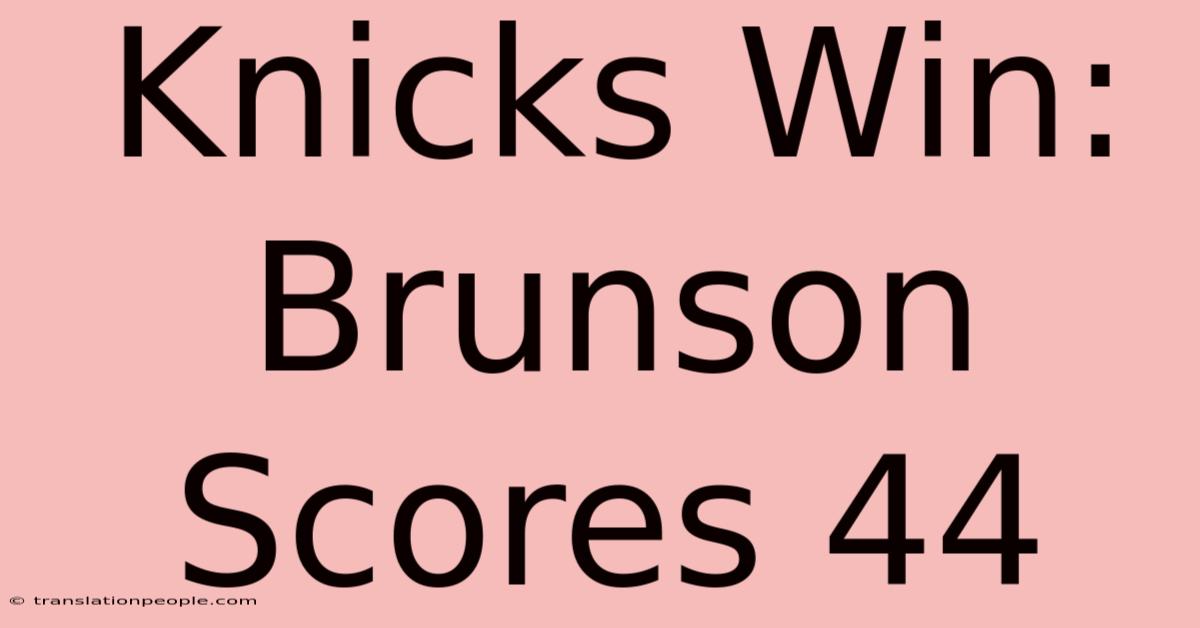 Knicks Win: Brunson Scores 44