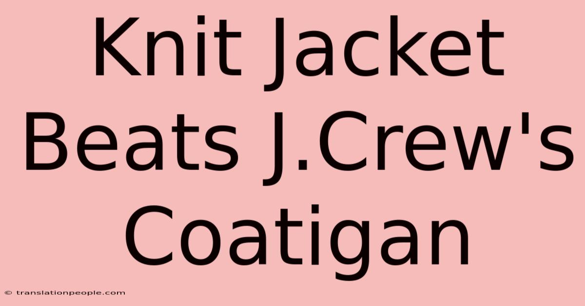 Knit Jacket Beats J.Crew's Coatigan