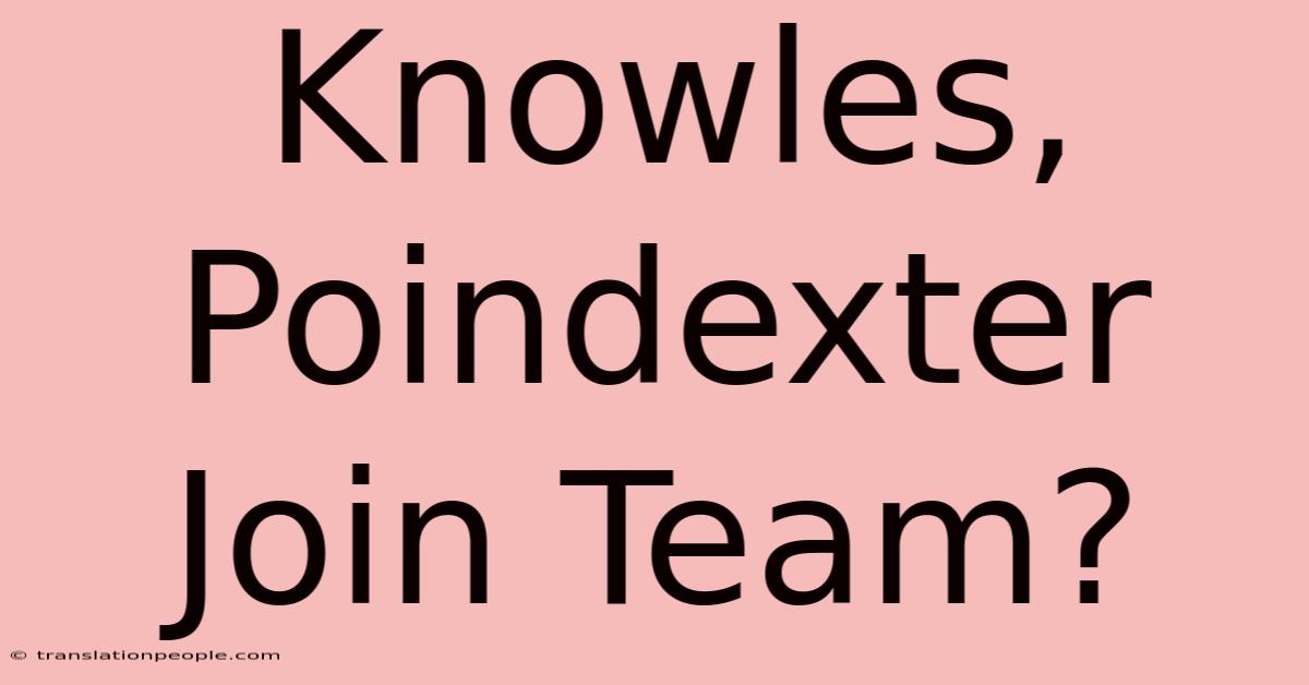 Knowles, Poindexter Join Team?