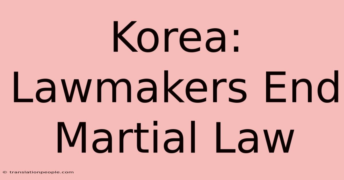 Korea: Lawmakers End Martial Law