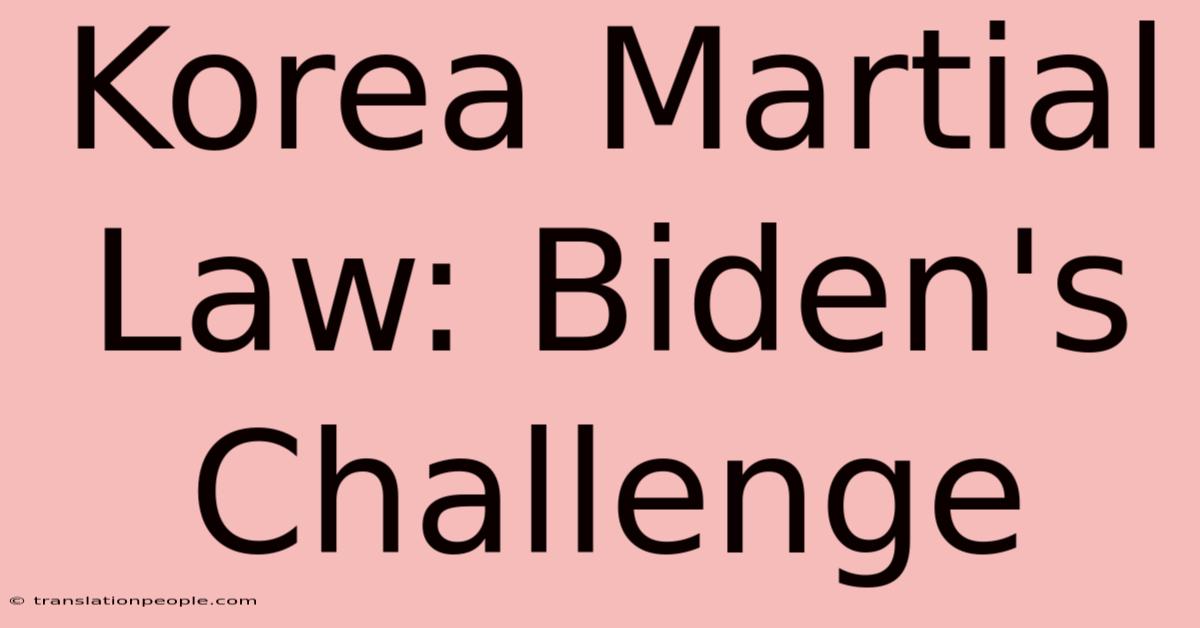 Korea Martial Law: Biden's Challenge