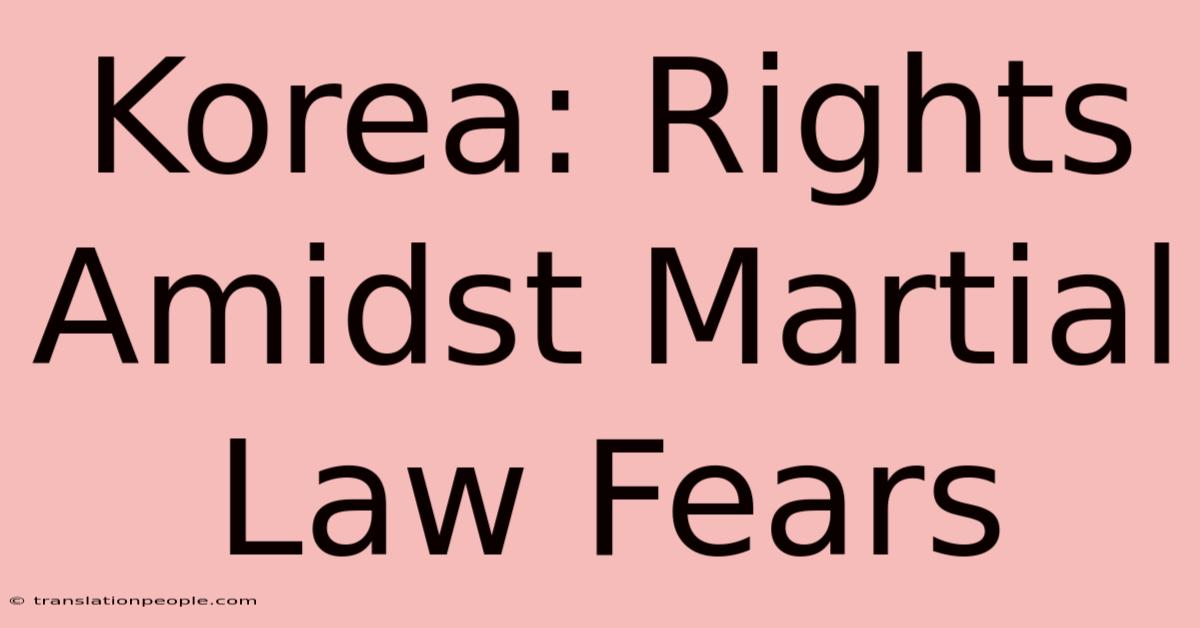 Korea: Rights Amidst Martial Law Fears