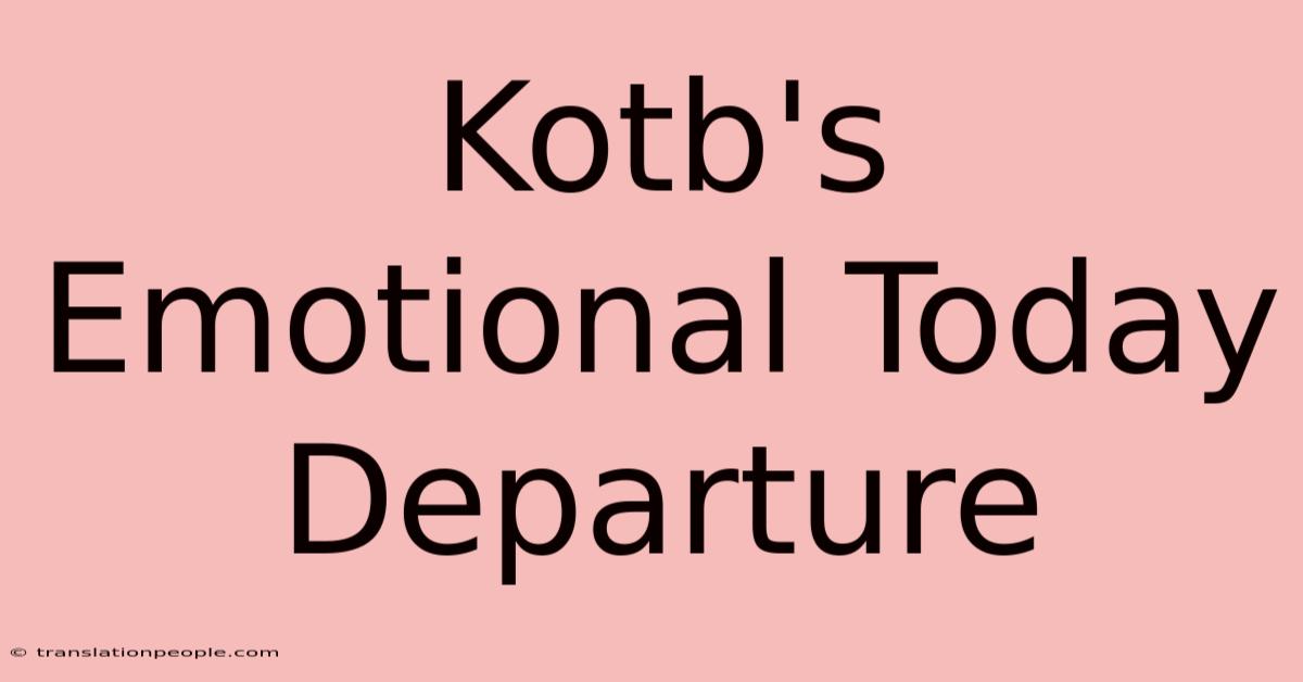 Kotb's Emotional Today Departure