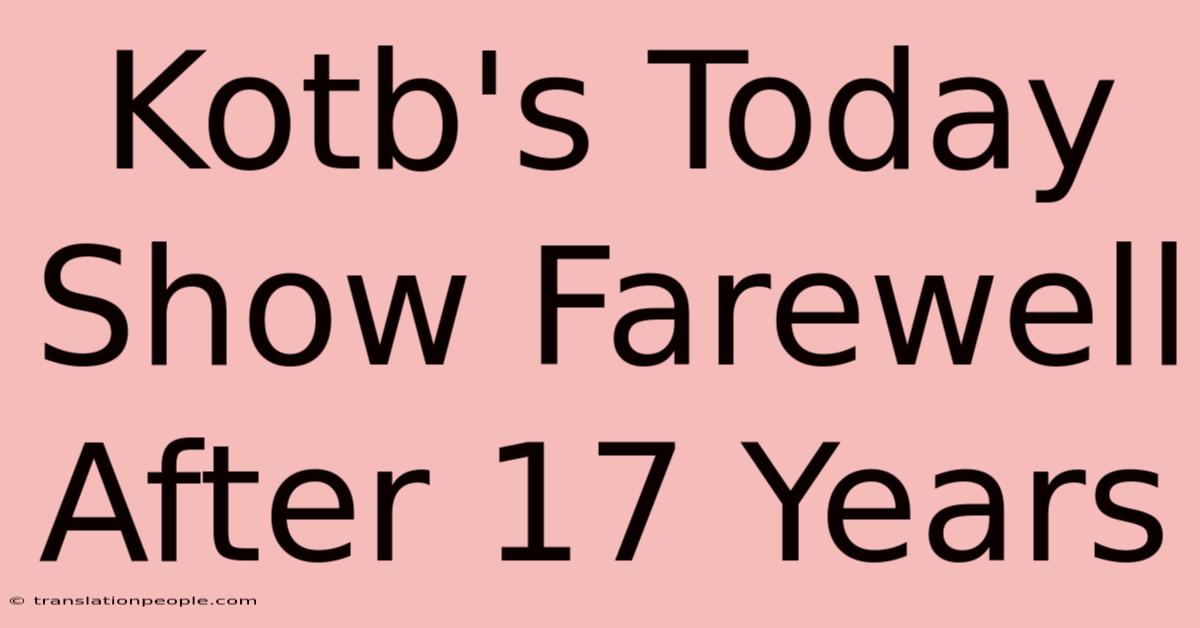 Kotb's Today Show Farewell After 17 Years