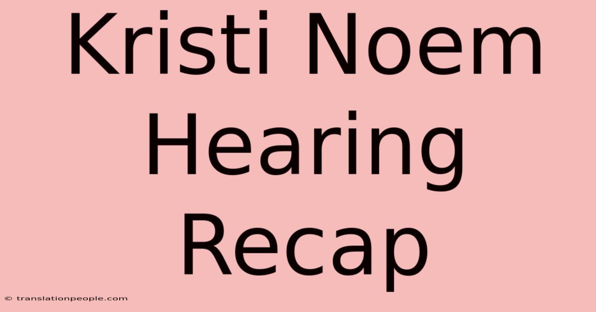 Kristi Noem Hearing Recap