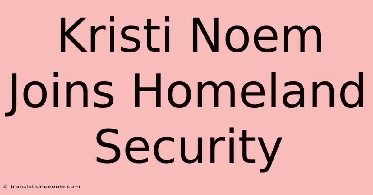 Kristi Noem Joins Homeland Security