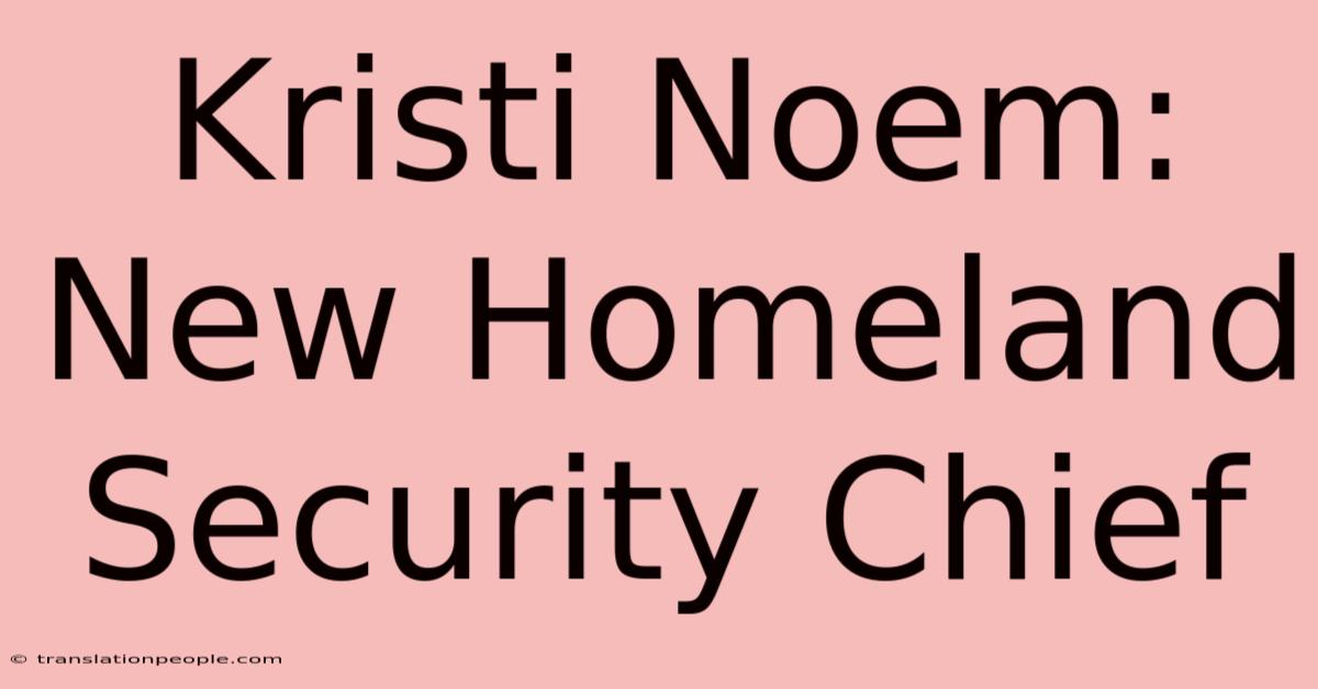 Kristi Noem: New Homeland Security Chief