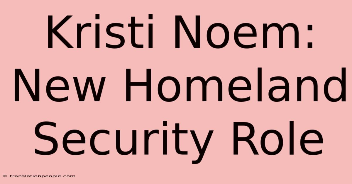 Kristi Noem: New Homeland Security Role