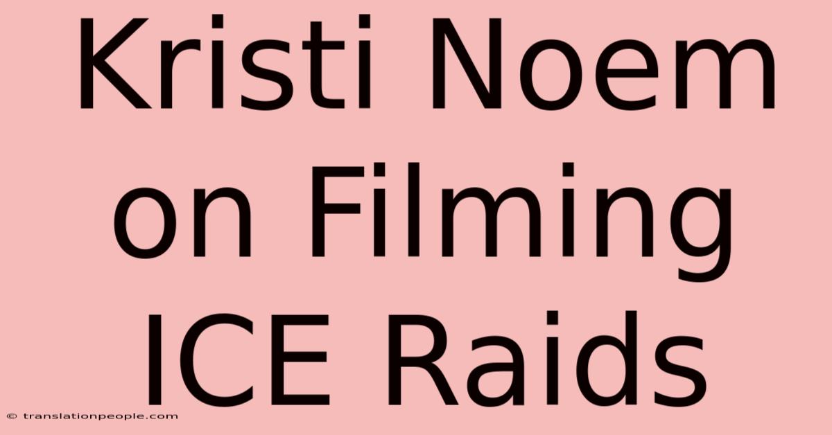 Kristi Noem On Filming ICE Raids