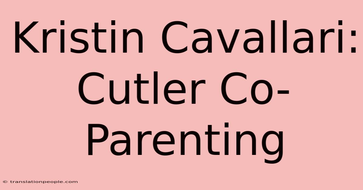 Kristin Cavallari: Cutler Co-Parenting