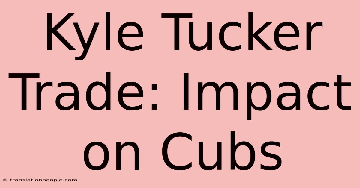 Kyle Tucker Trade: Impact On Cubs