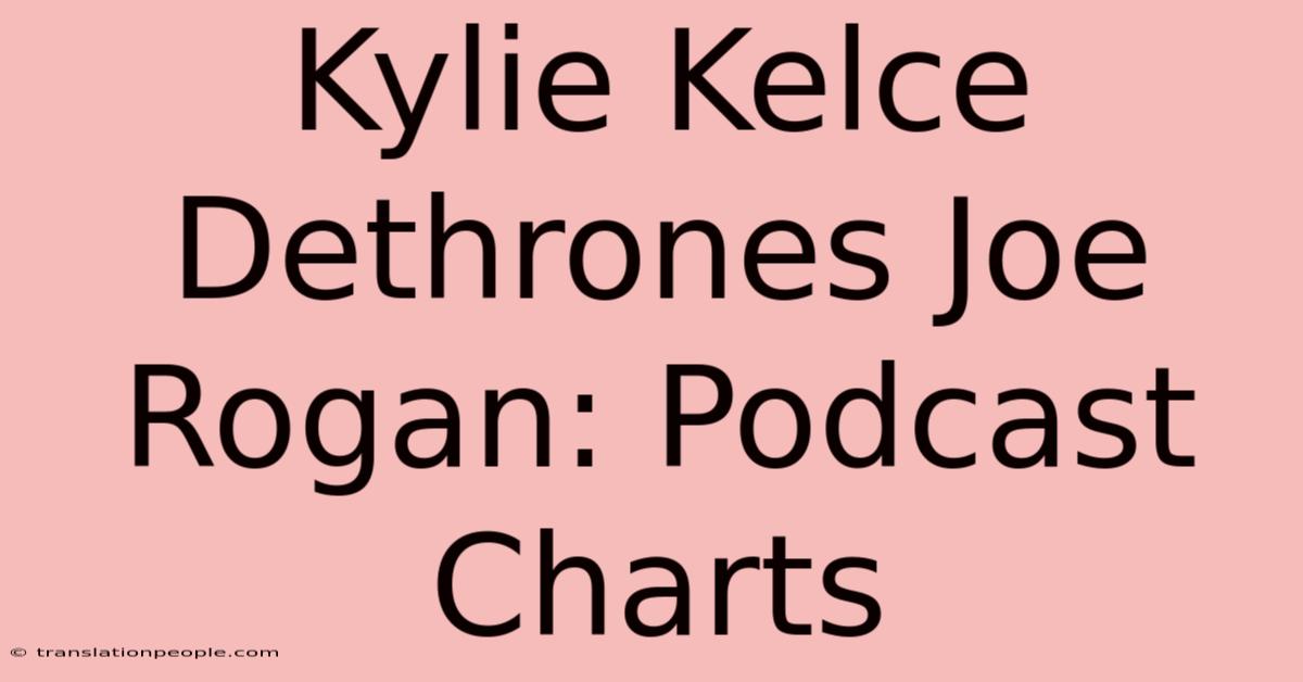 Kylie Kelce Dethrones Joe Rogan: Podcast Charts