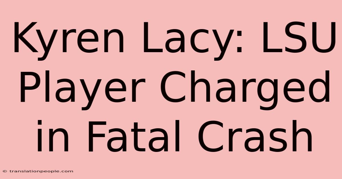 Kyren Lacy: LSU Player Charged In Fatal Crash