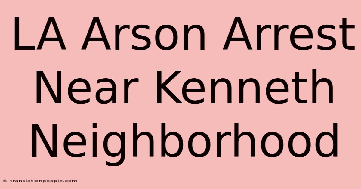 LA Arson Arrest Near Kenneth Neighborhood