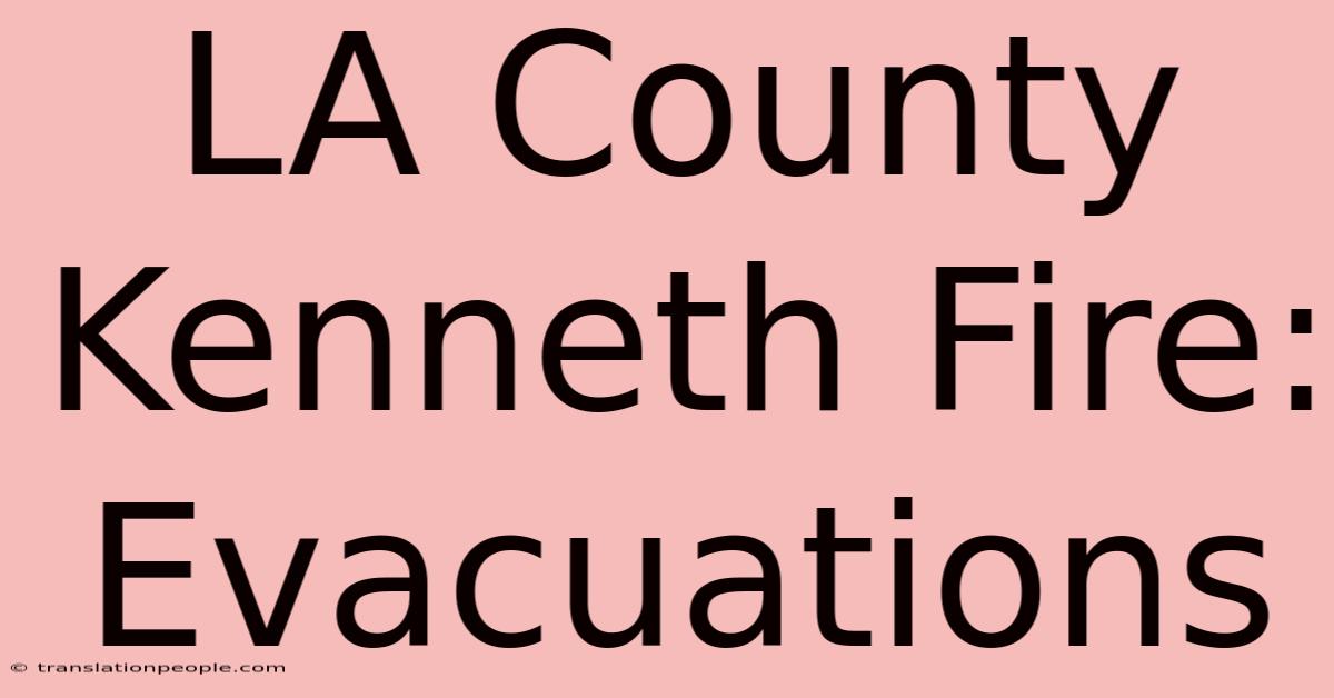 LA County Kenneth Fire: Evacuations