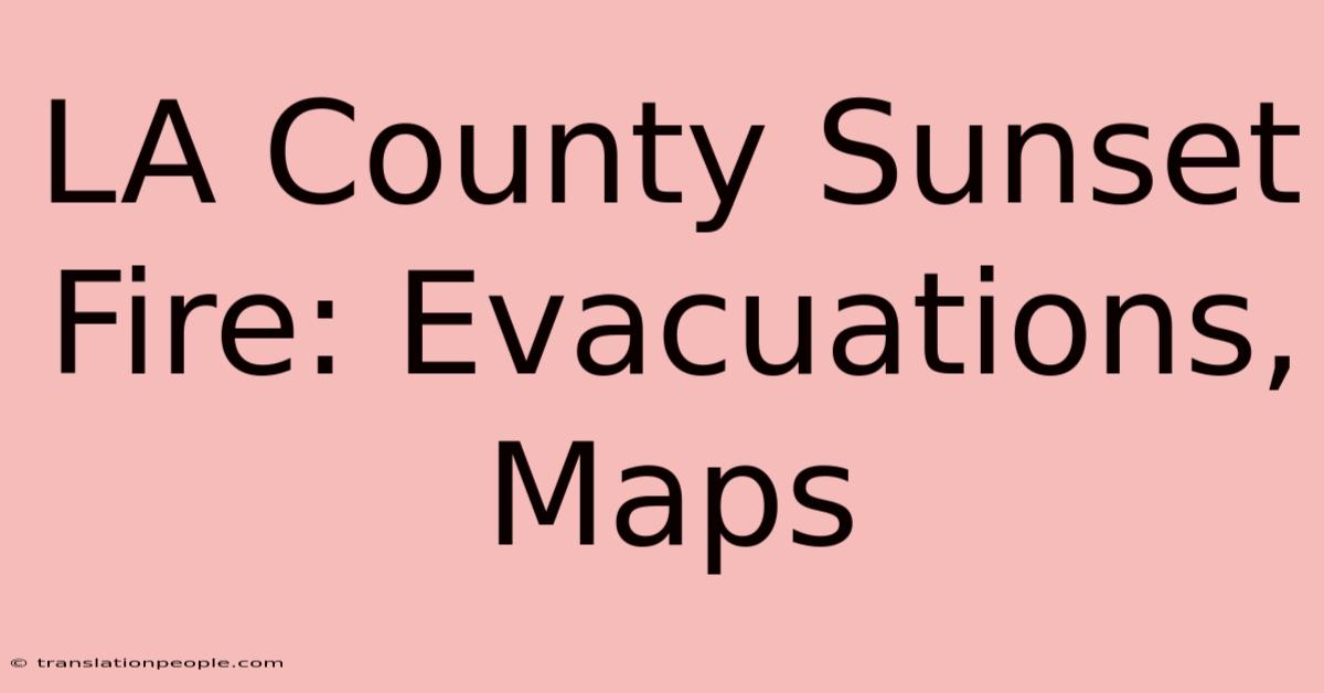 LA County Sunset Fire: Evacuations, Maps