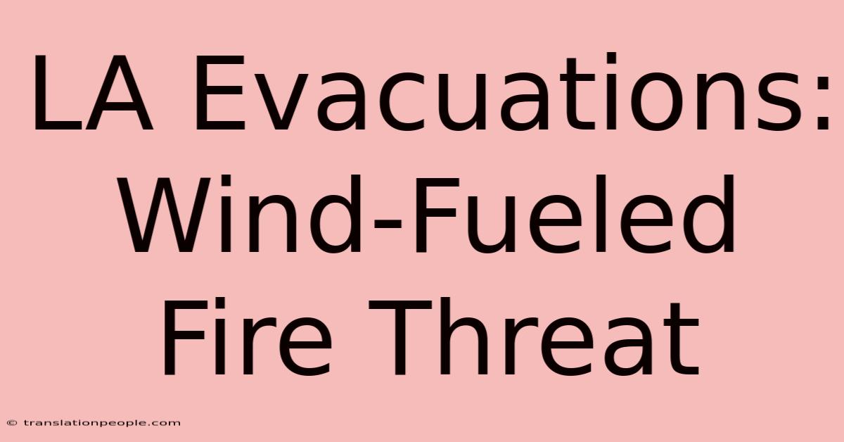 LA Evacuations: Wind-Fueled Fire Threat