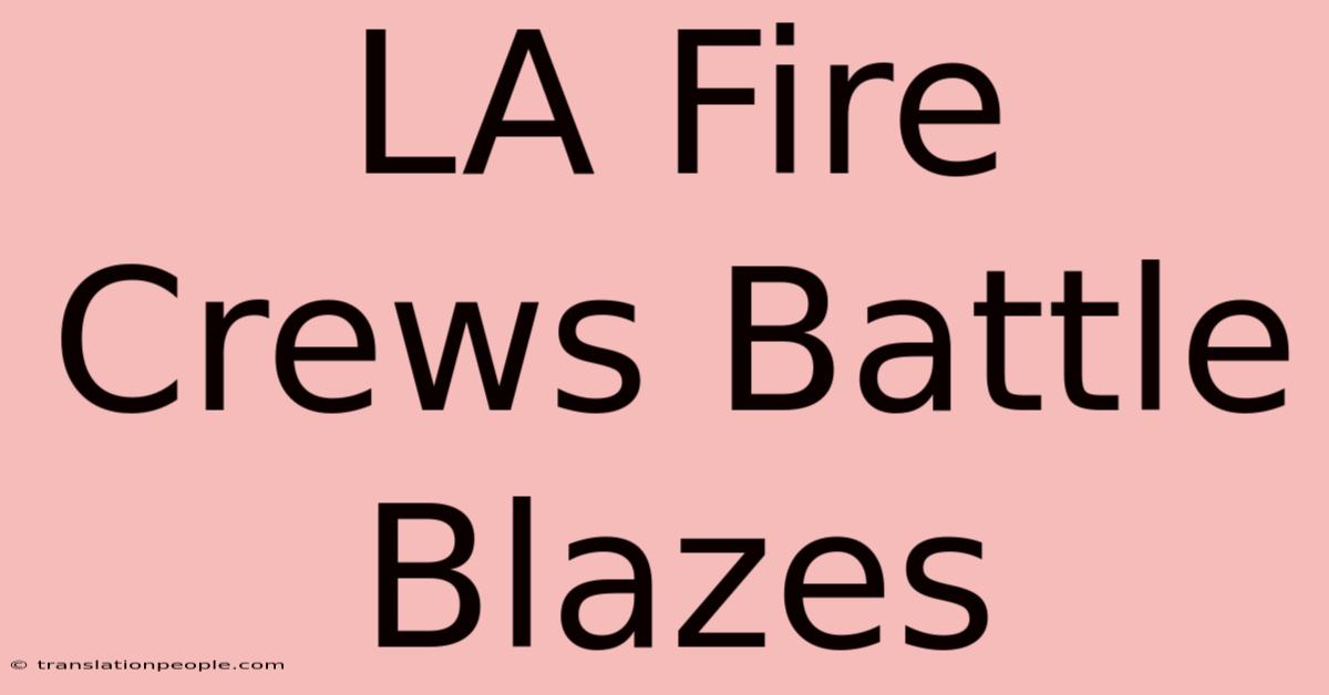 LA Fire Crews Battle Blazes