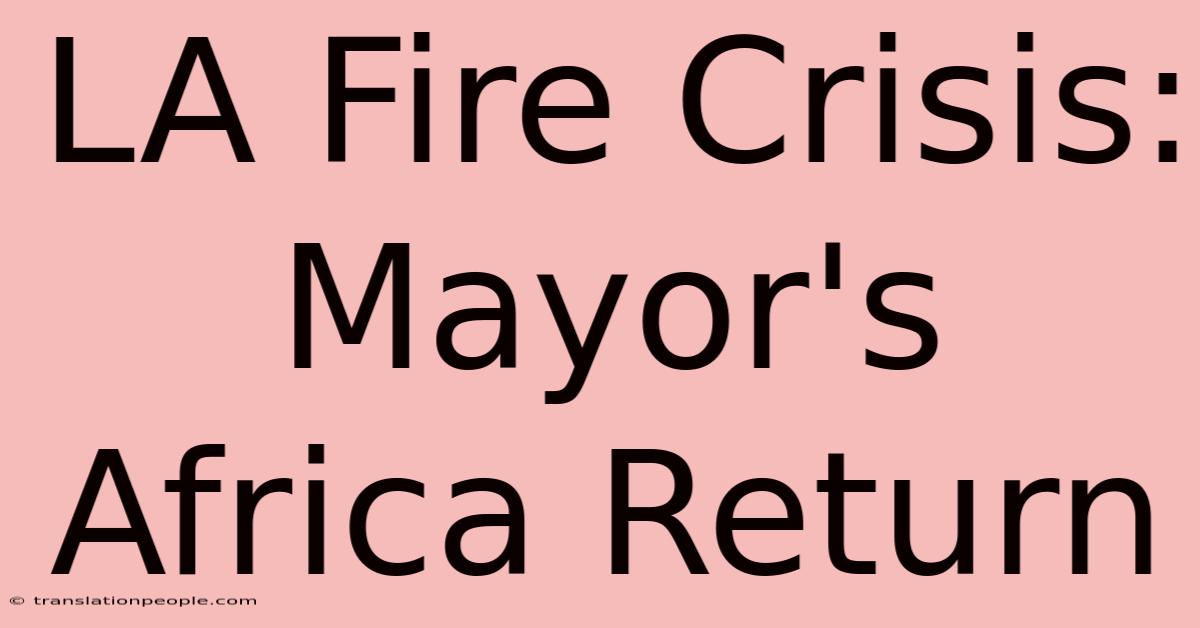 LA Fire Crisis: Mayor's Africa Return