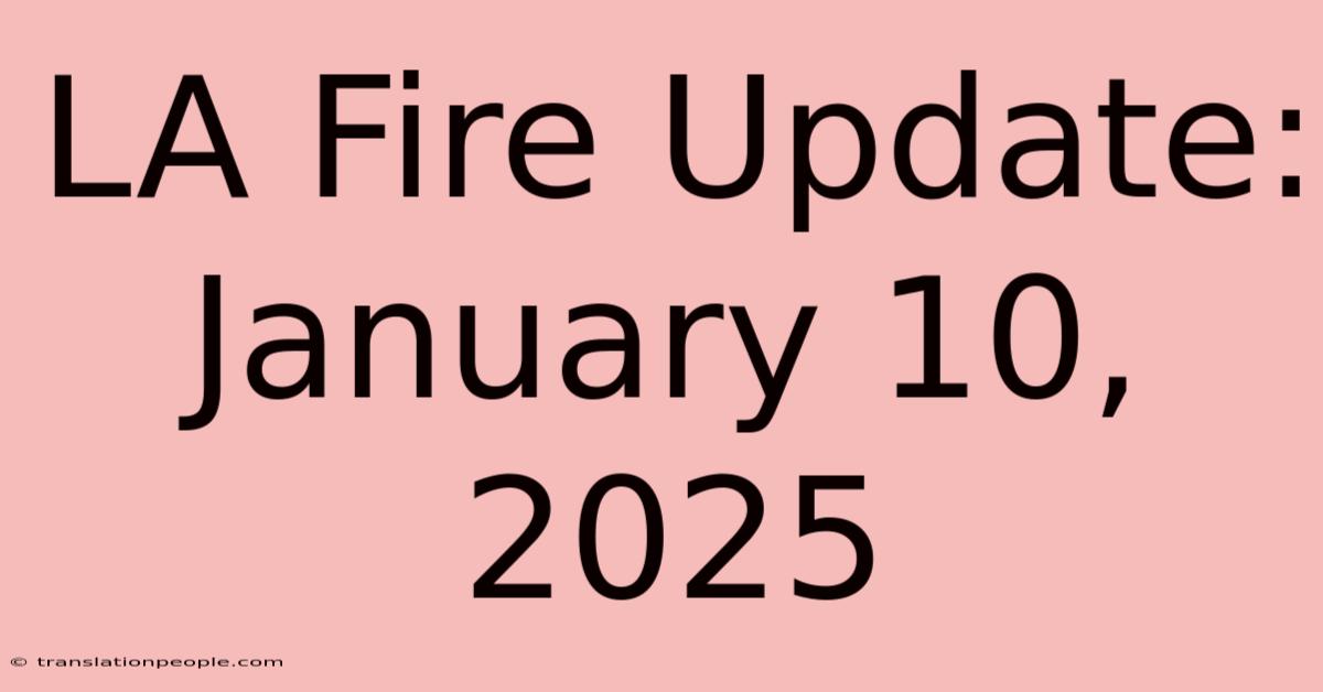 LA Fire Update: January 10, 2025