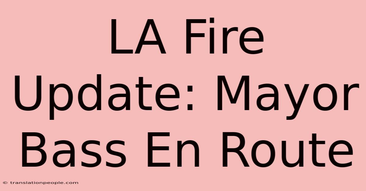 LA Fire Update: Mayor Bass En Route