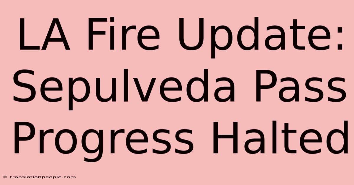 LA Fire Update: Sepulveda Pass Progress Halted