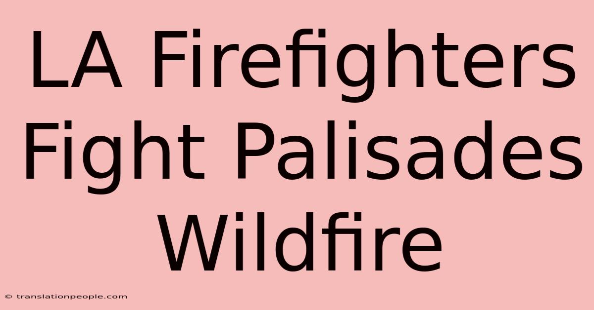 LA Firefighters Fight Palisades Wildfire