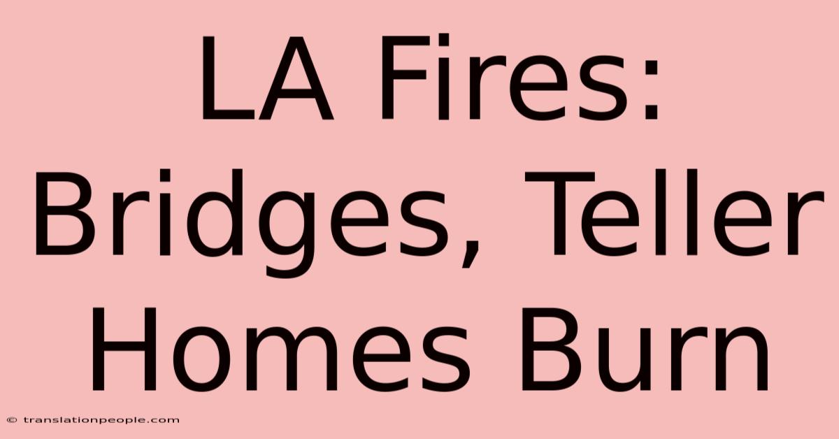 LA Fires: Bridges, Teller Homes Burn