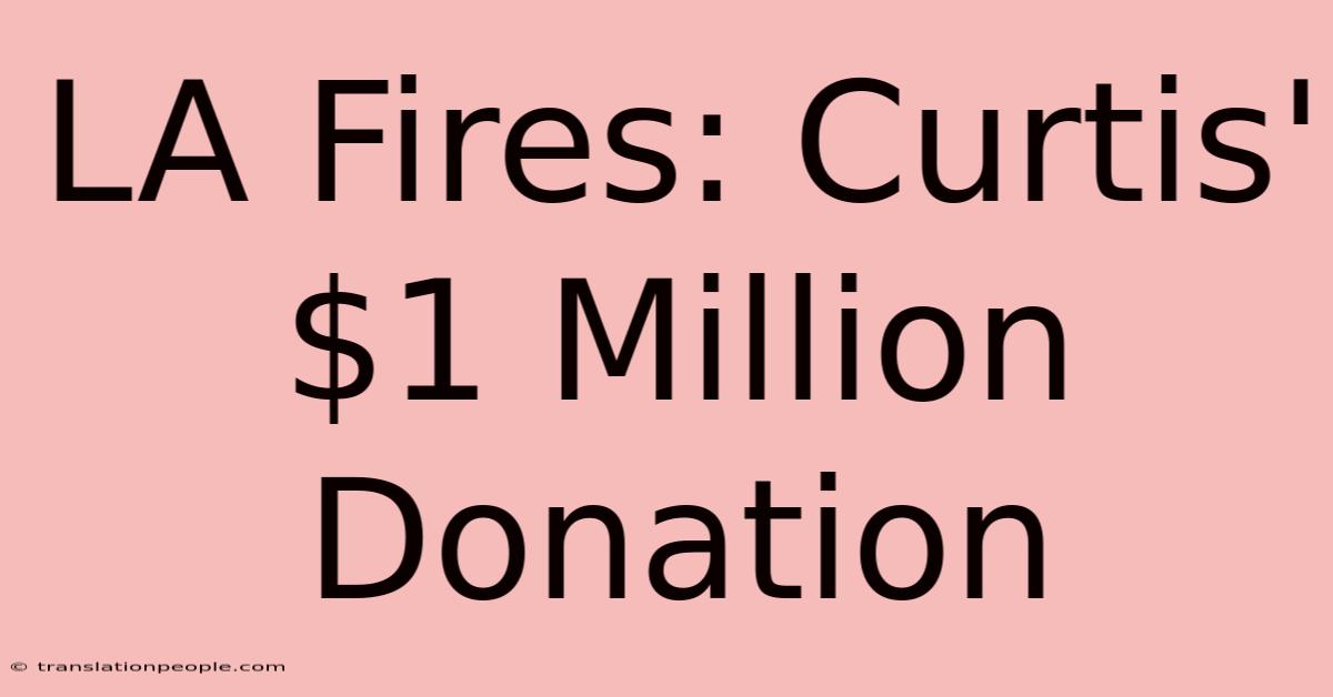 LA Fires: Curtis' $1 Million Donation