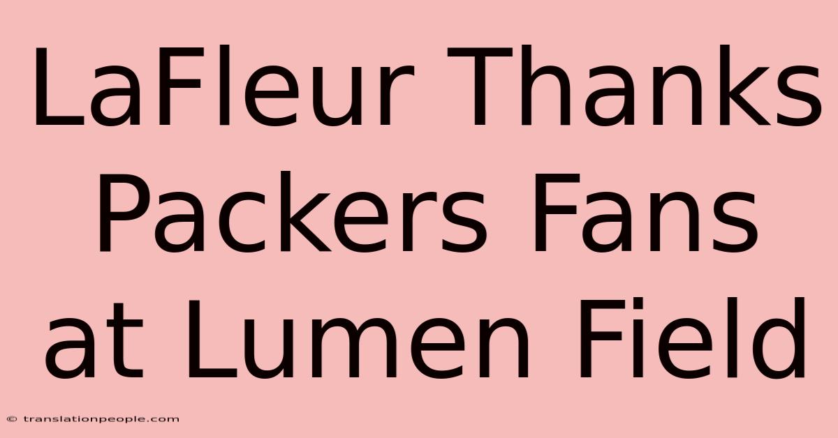 LaFleur Thanks Packers Fans At Lumen Field