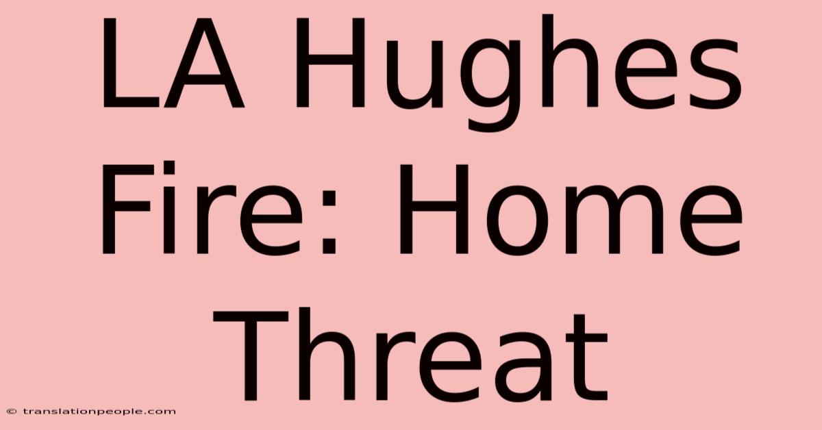 LA Hughes Fire: Home Threat