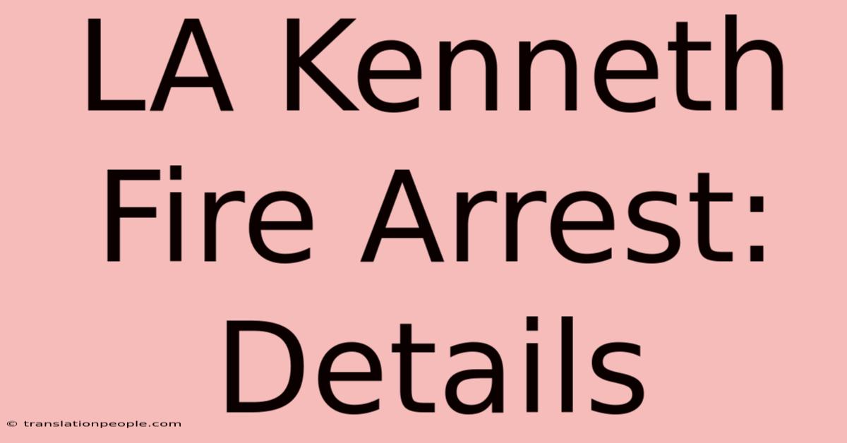 LA Kenneth Fire Arrest: Details