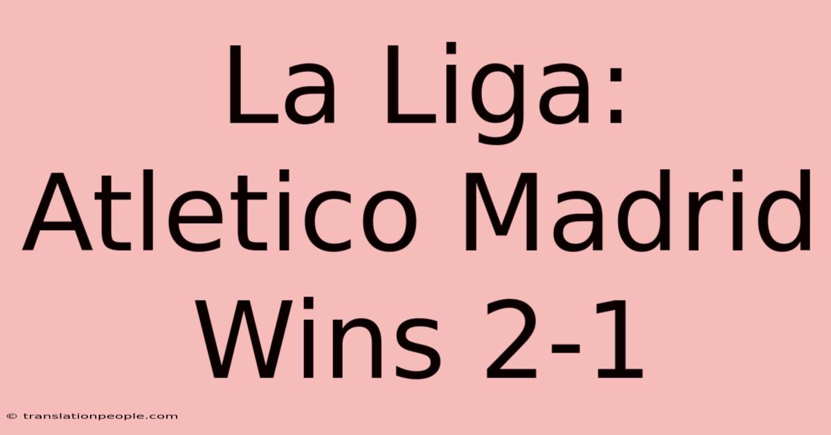 La Liga: Atletico Madrid Wins 2-1