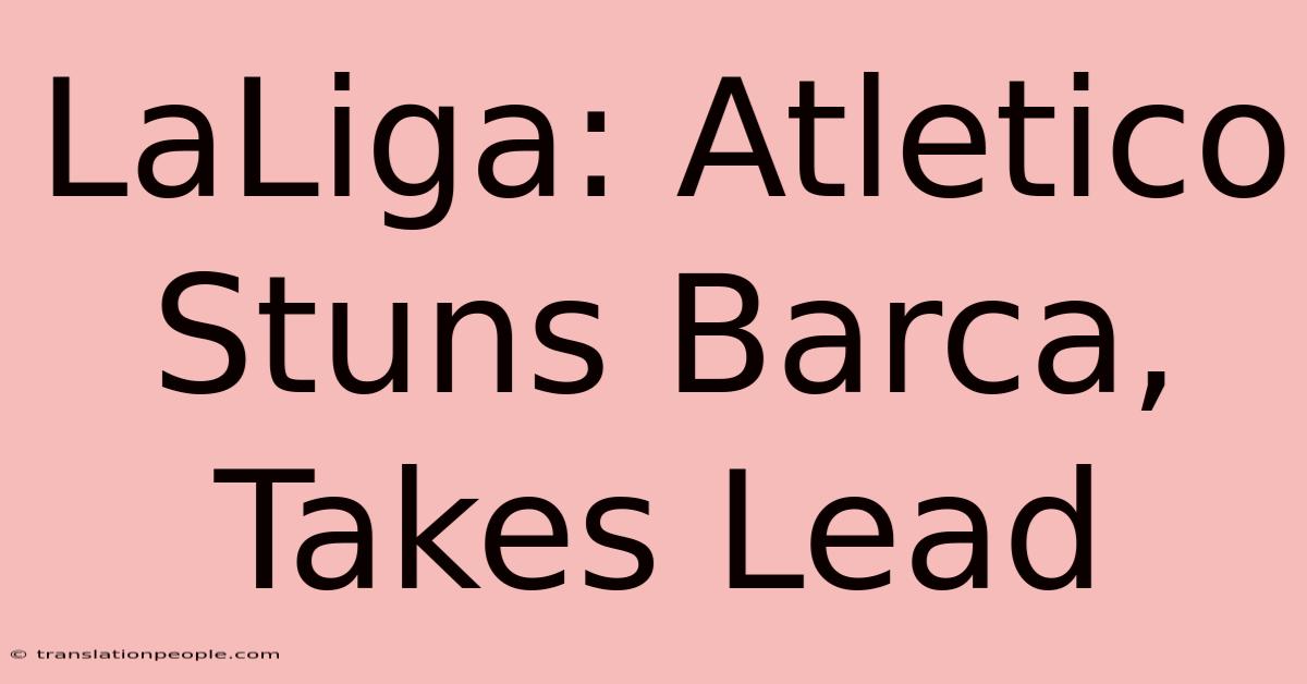 LaLiga: Atletico Stuns Barca, Takes Lead