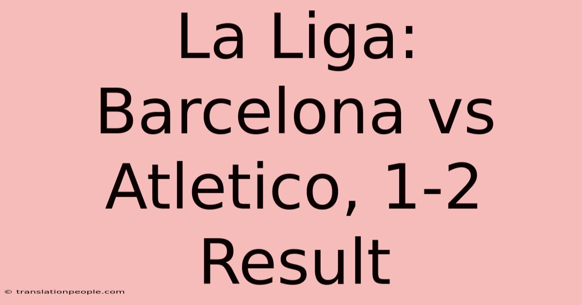 La Liga: Barcelona Vs Atletico, 1-2 Result