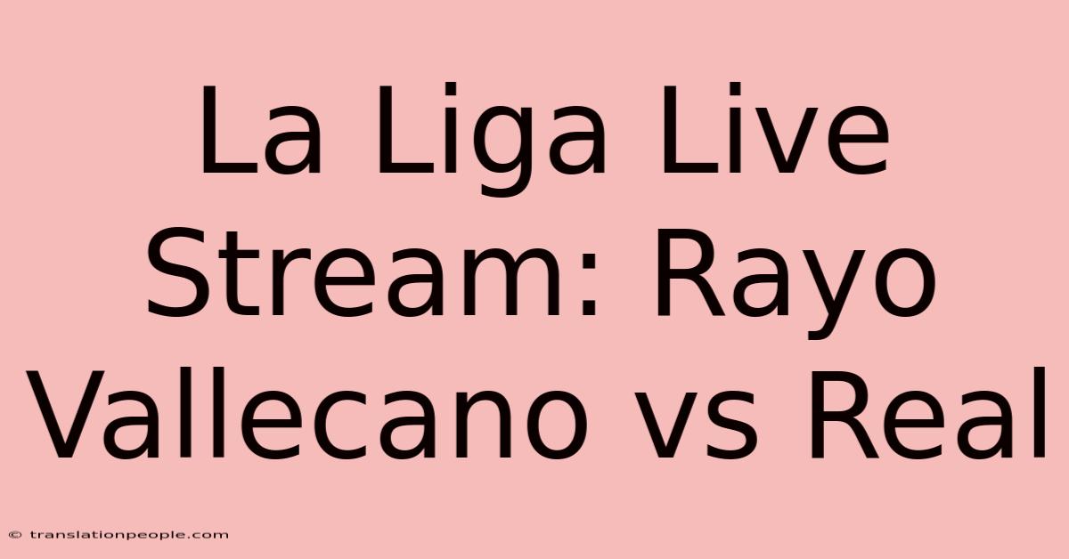 La Liga Live Stream: Rayo Vallecano Vs Real