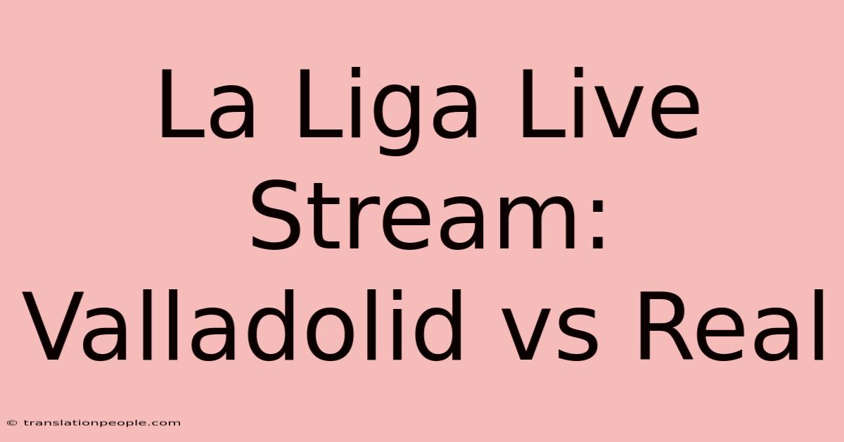 La Liga Live Stream: Valladolid Vs Real