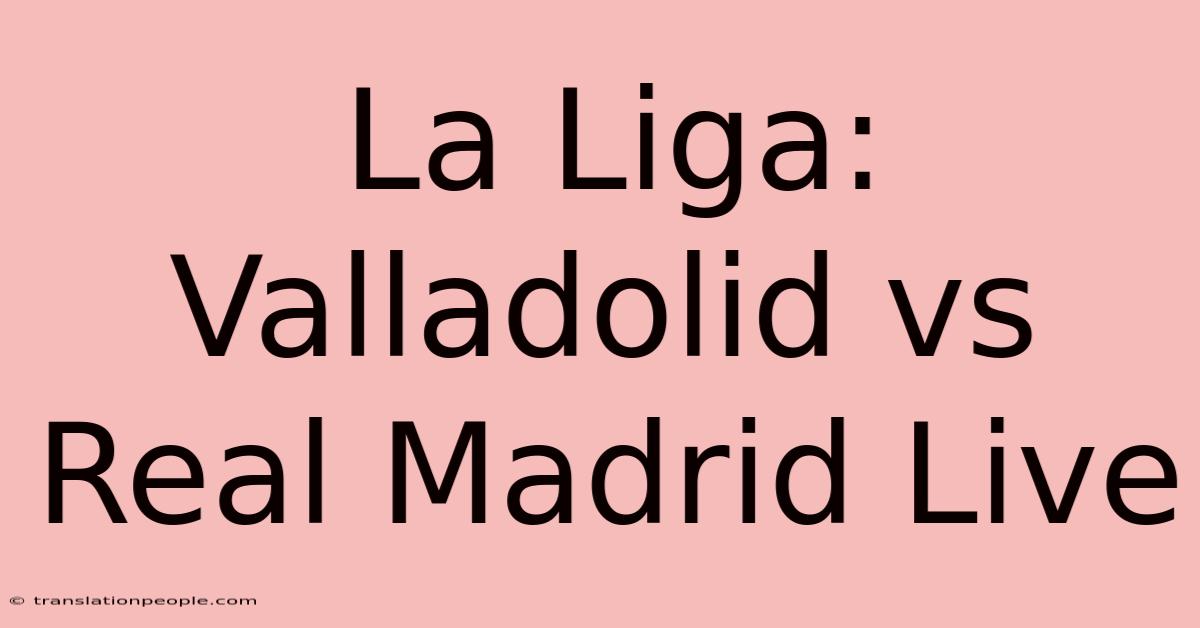 La Liga: Valladolid Vs Real Madrid Live