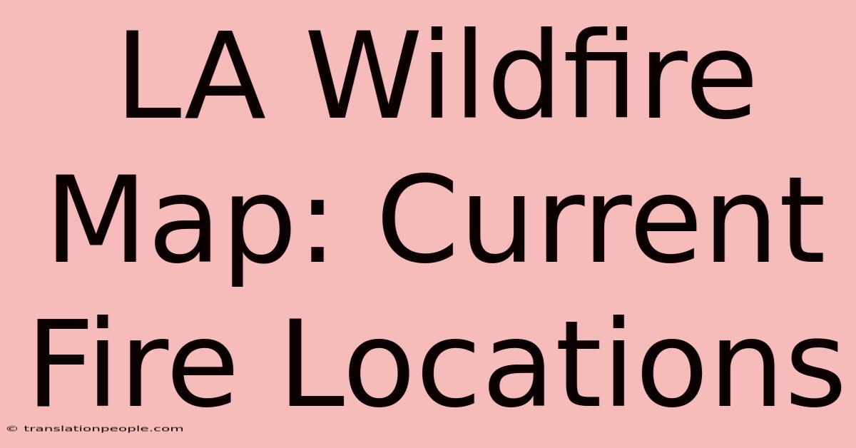 LA Wildfire Map: Current Fire Locations